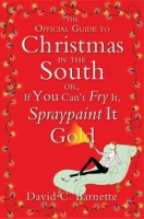 The Official Guide to Christmas in the South: Or, If You Can't Fry It, Spraypaint It Gold артикул 4158c.